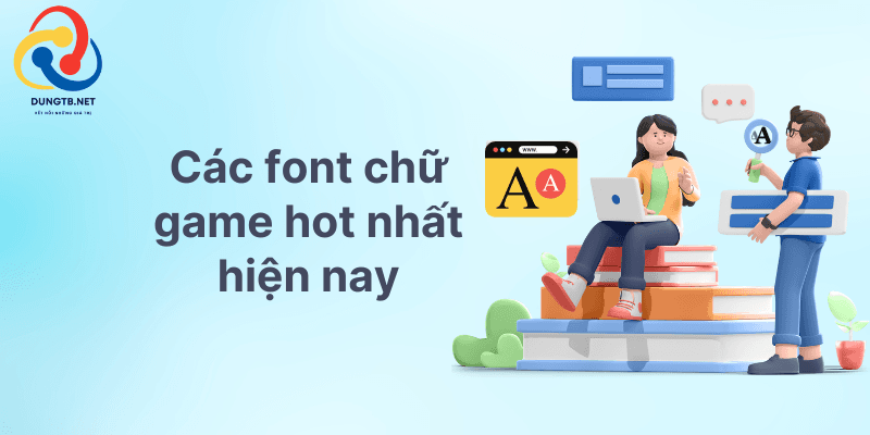 Các loại font chữ game phổ biến hiện nay