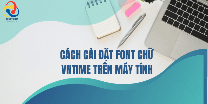 2 cách cài đặt font chữ Vntime đơn giản