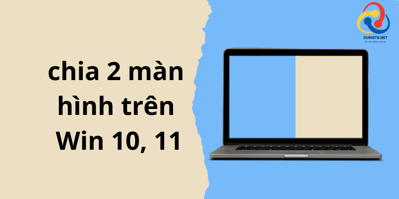 Cách chia 2 màn hình win 10, win 11