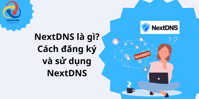 Hướng dẫn đăng ký và sử dụng NextDNS hiệu quả
