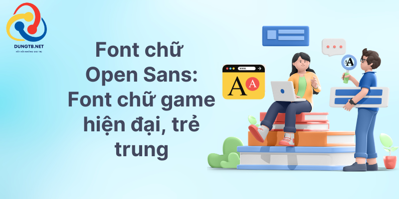 Font chữ Open Sans Font chữ game hiện đại trẻ trung