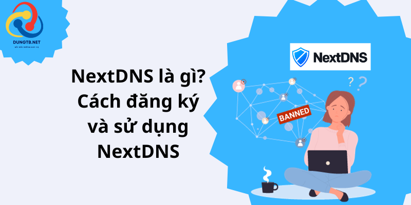 NextDNS là gì Cách đăng ký và sử dụng NextDNS