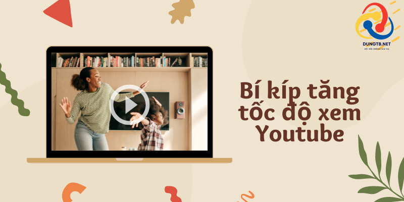 Bí kíp tăng tốc độ xem Youtube